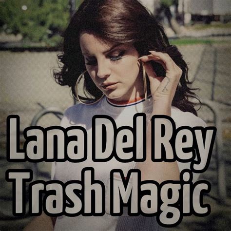 The Conceptualization of Trash Magic in Lana Del Toy's Artistry